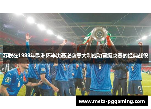 苏联在1988年欧洲杯半决赛逆袭意大利成功晋级决赛的经典战役