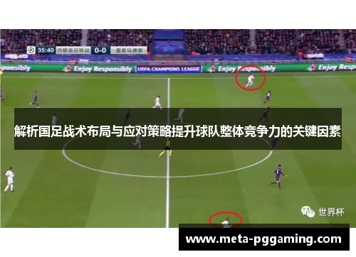 解析国足战术布局与应对策略提升球队整体竞争力的关键因素 解析国足战术布局与应对策略提升球队整体竞争力的关键因素