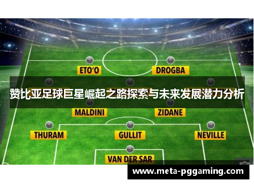 赞比亚足球巨星崛起之路探索与未来发展潜力分析 赞比亚足球巨星崛起之路探索与未来发展潜力分析