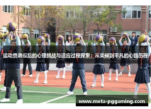 运动员退役后的心理挑战与适应过程探索:从荣耀到平凡的心路历程 运动员退役后的心理挑战与适应过程探索:从荣耀到平凡的心路历程
