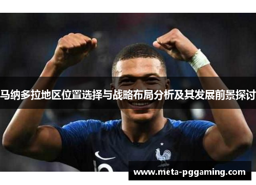 马纳多拉地区位置选择与战略布局分析及其发展前景探讨