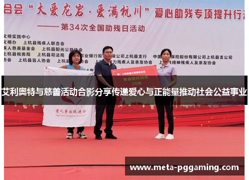 艾利奥特与慈善活动合影分享传递爱心与正能量推动社会公益事业 艾利奥特与慈善活动合影分享传递爱心与正能量推动社会公益事业