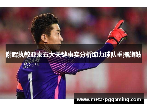 谢晖执教亚泰五大关键事实分析助力球队重振旗鼓