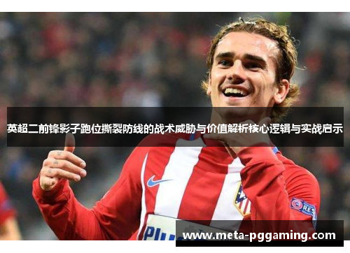 英超二前锋影子跑位撕裂防线的战术威胁与价值解析核心逻辑与实战启示