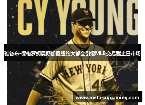 雅各布·德格罗姆震撼加盟纽约大都会引爆MLB交易截止日市场 雅各布·德格罗姆震撼加盟纽约大都会引爆MLB交易截止日市场