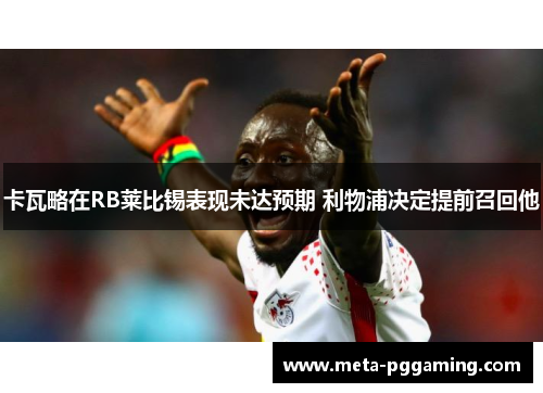 卡瓦略在RB莱比锡表现未达预期 利物浦决定提前召回他 卡瓦略在RB莱比锡表现未达预期 利物浦决定提前召回他