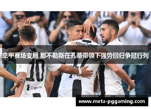 意甲赛场变局 那不勒斯在孔蒂带领下强势回归争冠行列