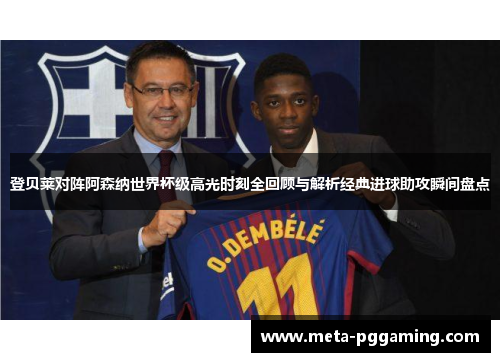 登贝莱对阵阿森纳世界杯级高光时刻全回顾与解析经典进球助攻瞬间盘点 登贝莱对阵阿森纳世界杯级高光时刻全回顾与解析经典进球助攻瞬间盘点